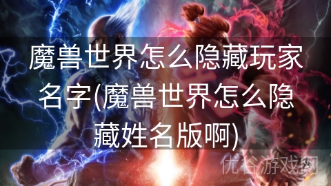 魔兽世界怎么隐藏玩家名字(魔兽世界怎么隐藏姓名版啊)