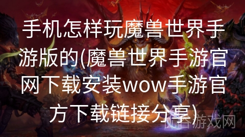 手机怎样玩魔兽世界手游版的(魔兽世界手游官网下载安装wow手游官方下载链接分享)