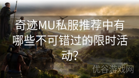 奇迹MU私服推荐中有哪些不可错过的限时活动？