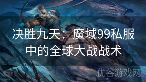 决胜九天：魔域99私服中的全球大战战术