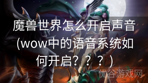 魔兽世界怎么开启声音(wow中的语音系统如何开启？？？)