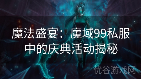 魔法盛宴：魔域99私服中的庆典活动揭秘