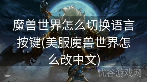 魔兽世界怎么切换语言按键(美服魔兽世界怎么改中文)