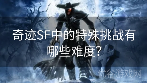 奇迹SF中的特殊挑战有哪些难度？