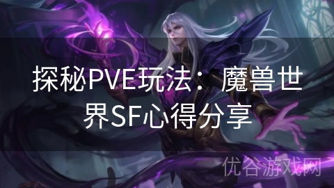 探秘PVE玩法：魔兽世界SF心得分享