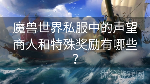 魔兽世界私服中的声望商人和特殊奖励有哪些？