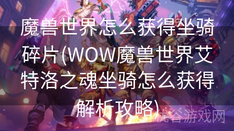 魔兽世界怎么获得坐骑碎片(WOW魔兽世界艾特洛之魂坐骑怎么获得解析攻略)