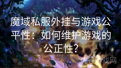 魔域私服外挂与游戏公平性：如何维护游戏的公正性？