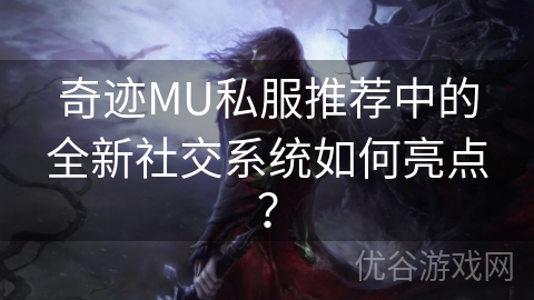 奇迹MU私服推荐中的全新社交系统如何亮点？