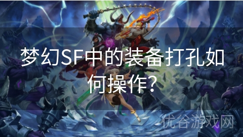 梦幻SF中的装备打孔如何操作？