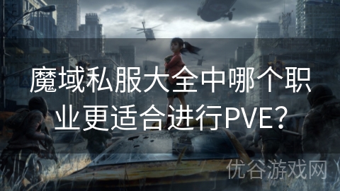 魔域私服大全中哪个职业更适合进行PVE？