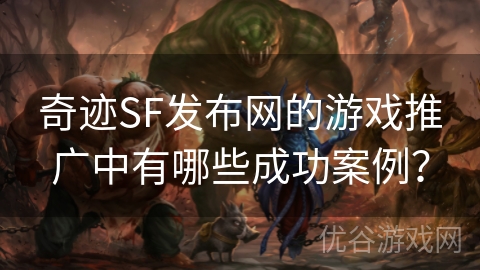 奇迹SF发布网的游戏推广中有哪些成功案例？