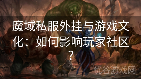 魔域私服外挂与游戏文化：如何影响玩家社区？