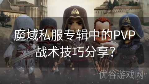 魔域私服专辑中的PVP战术技巧分享？