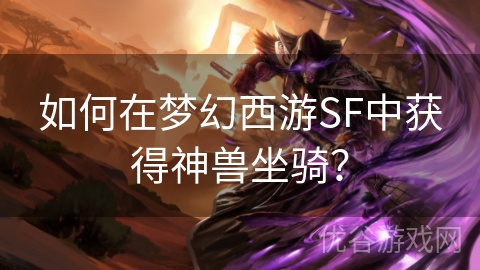 如何在梦幻西游SF中获得神兽坐骑？