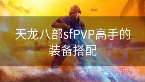 天龙八部sfPVP高手的装备搭配