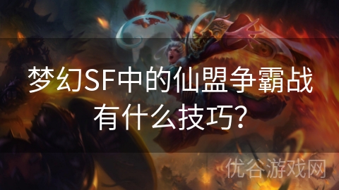 梦幻SF中的仙盟争霸战有什么技巧？