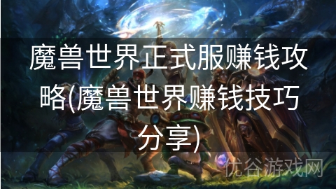 魔兽世界正式服赚钱攻略(魔兽世界赚钱技巧分享)