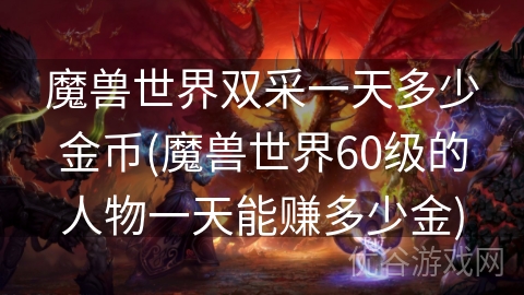 魔兽世界双采一天多少金币(魔兽世界60级的人物一天能赚多少金)