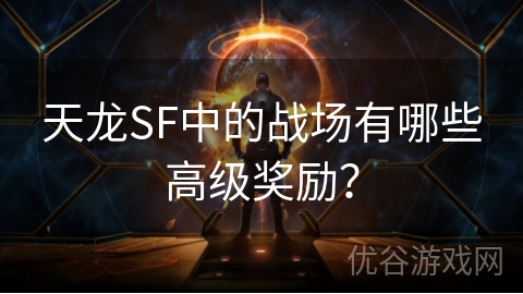 天龙SF中的战场有哪些高级奖励？