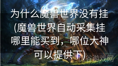 为什么魔兽世界没有挂(魔兽世界自动采集挂哪里能买到，哪位大神可以提供下)