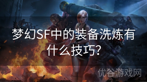 梦幻SF中的装备洗炼有什么技巧？