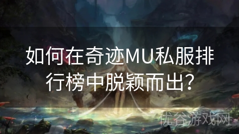 如何在奇迹MU私服排行榜中脱颖而出？