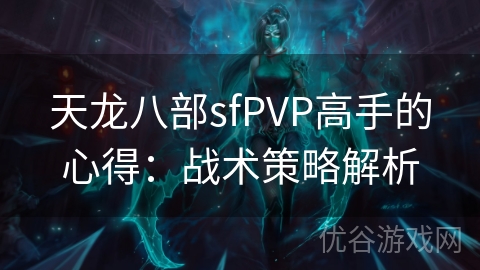 天龙八部sfPVP高手的心得：战术策略解析