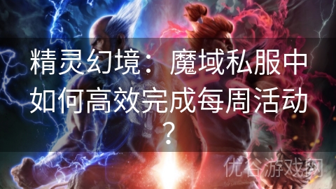 精灵幻境：魔域私服中如何高效完成每周活动？