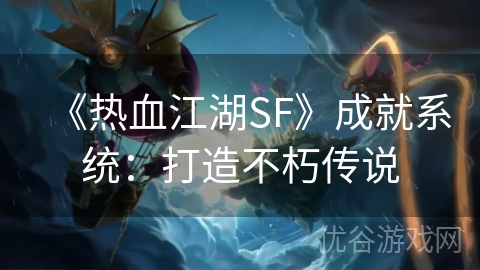 《热血江湖SF》成就系统：打造不朽传说