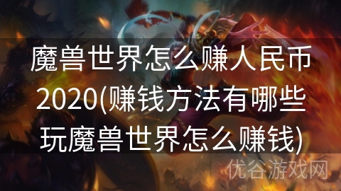 魔兽世界怎么赚人民币2020(赚钱方法有哪些玩魔兽世界怎么赚钱)