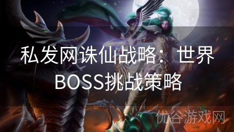 私发网诛仙战略：世界BOSS挑战策略