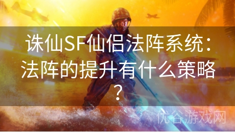 诛仙SF仙侣法阵系统：法阵的提升有什么策略？