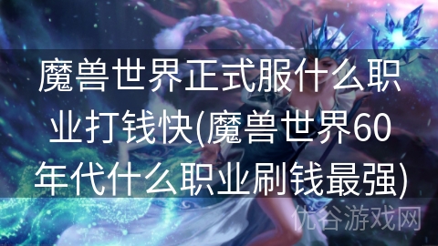 魔兽世界正式服什么职业打钱快(魔兽世界60年代什么职业刷钱最强)