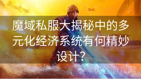 魔域私服大揭秘中的多元化经济系统有何精妙设计？