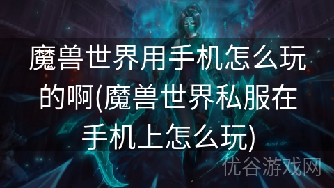 魔兽世界用手机怎么玩的啊(魔兽世界私服在手机上怎么玩)