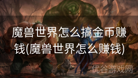 魔兽世界怎么搞金币赚钱(魔兽世界怎么赚钱)