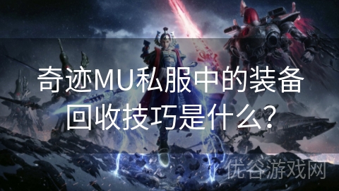 奇迹MU私服中的装备回收技巧是什么？