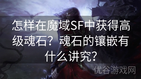 怎样在魔域SF中获得高级魂石？魂石的镶嵌有什么讲究？