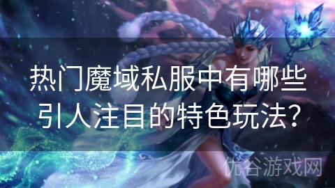 热门魔域私服中有哪些引人注目的特色玩法？