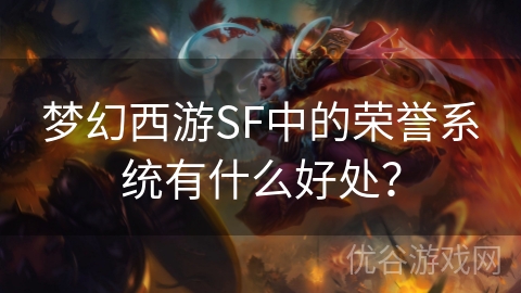 梦幻西游SF中的荣誉系统有什么好处？