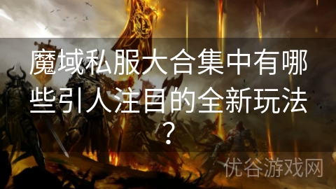 魔域私服大合集中有哪些引人注目的全新玩法？