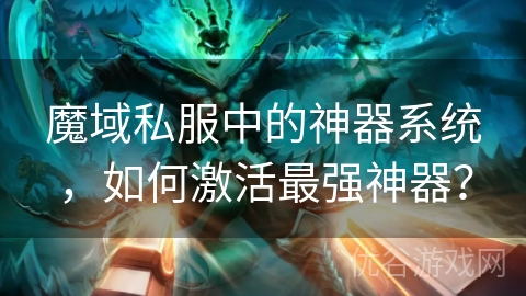 魔域私服中的神器系统，如何激活最强神器？