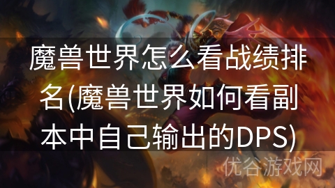 魔兽世界怎么看战绩排名(魔兽世界如何看副本中自己输出的DPS)