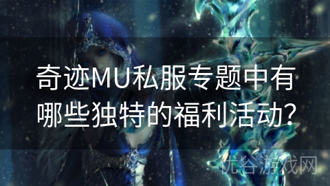 奇迹MU私服专题中有哪些独特的福利活动？