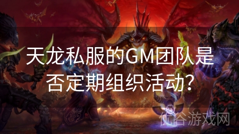 天龙私服的GM团队是否定期组织活动？