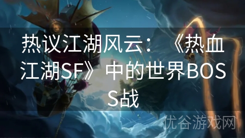 热议江湖风云：《热血江湖SF》中的世界BOSS战