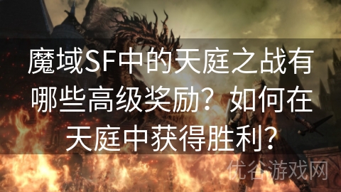 魔域SF中的天庭之战有哪些高级奖励？如何在天庭中获得胜利？