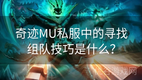 奇迹MU私服中的寻找组队技巧是什么？