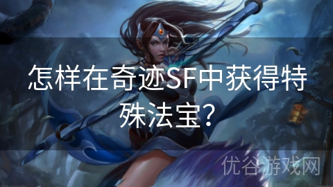 怎样在奇迹SF中获得特殊法宝？